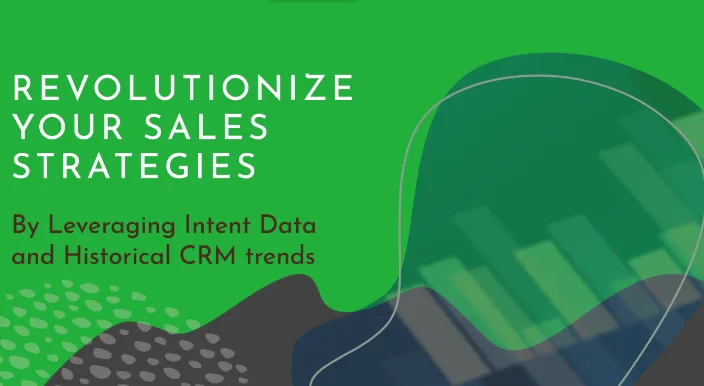 Revolutionizing Sales Strategies: How Mastering Intent Data and Historical Insights Fuels Growth