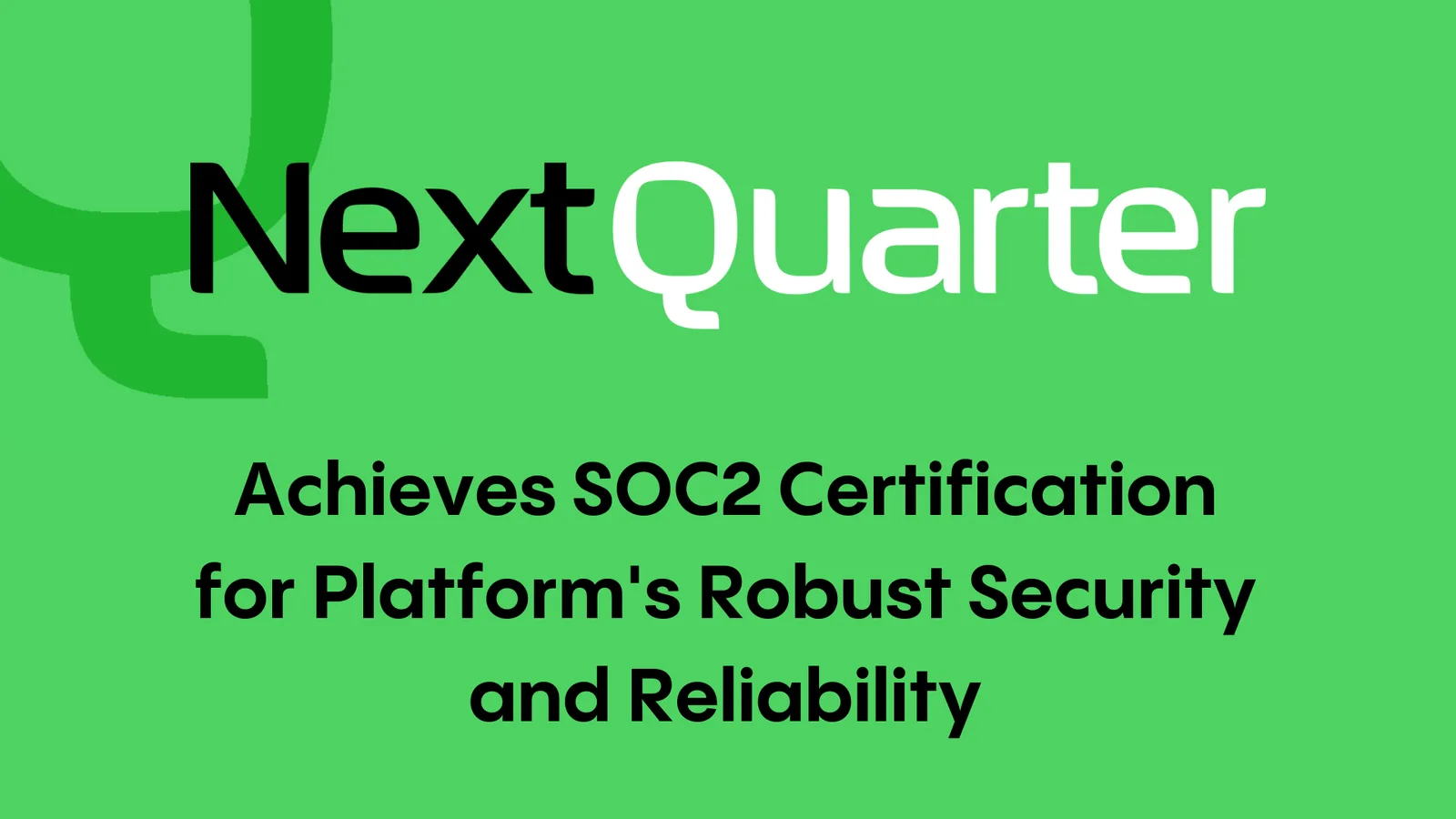Next Quarter Achieves SOC 2 Certification for Platform’s Robust Security and Reliability